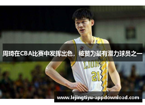 周琦在CBA比赛中发挥出色，被赞为最有潜力球员之一