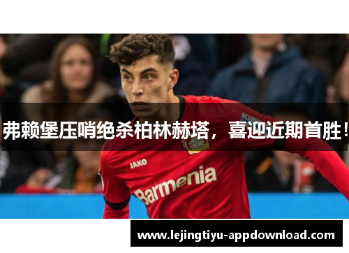 弗赖堡压哨绝杀柏林赫塔，喜迎近期首胜！