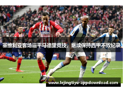 塞维利亚客场逼平马德里竞技，继续保持西甲不败纪录