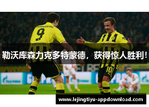 勒沃库森力克多特蒙德，获得惊人胜利！