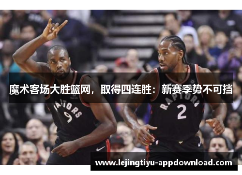 魔术客场大胜篮网，取得四连胜：新赛季势不可挡